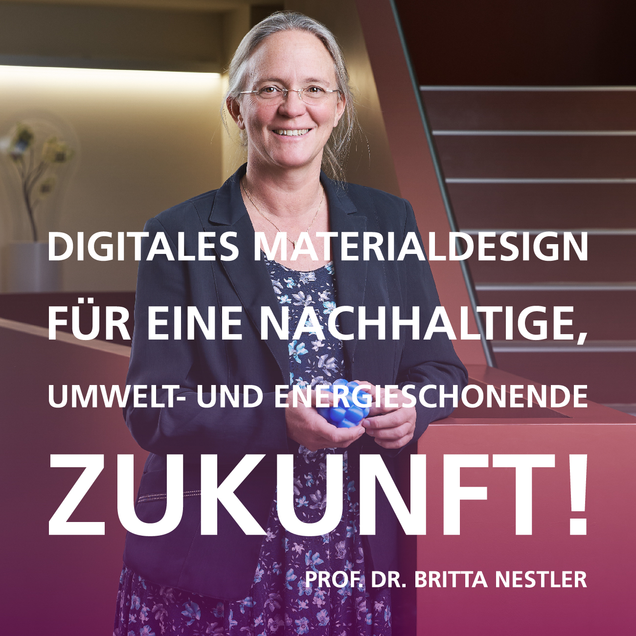 Digitales Materialdesign f&uuml;r eine nachhaltige, umwelt- und energieschonende Zukunft! Zitat von Prof. Dr. Britta Nestler, Bereich 3, KIT | Copyright: KIT | B3 | M. Hauser