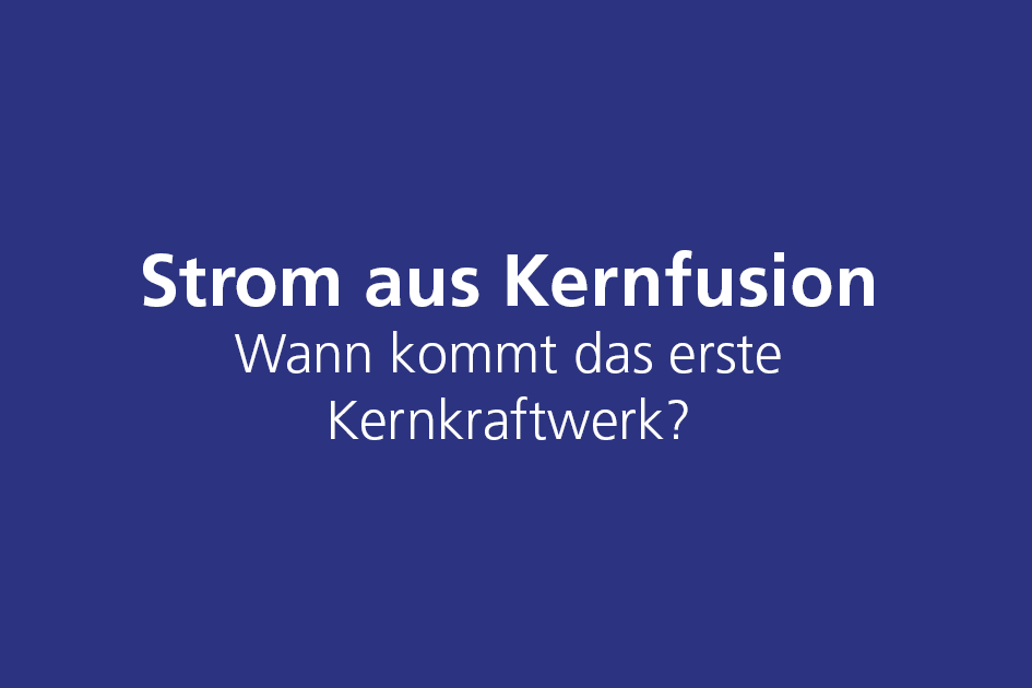 Schriftzug Strom aus Kernfusion- Wann kommt das erste Kraftwerk?
